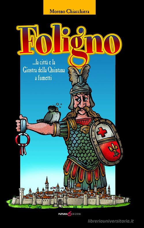 Foligno... la città e la giostra della Quintana a fumetti di Moreno Chiacchiera edito da Futura Libri