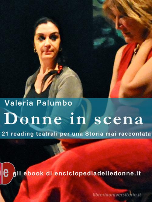 Donne in scena. 21 reading teatrali per una storia mai raccontata di Valeria Palumbo edito da Enciclopedia delle Donne