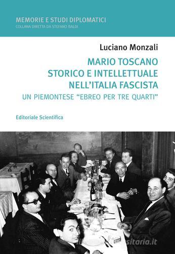 Mario Toscano storico e intellettuale nell'Italia fascista. Un «piemontese» ebreo per tre quarti di Luciano Monzali edito da Editoriale Scientifica