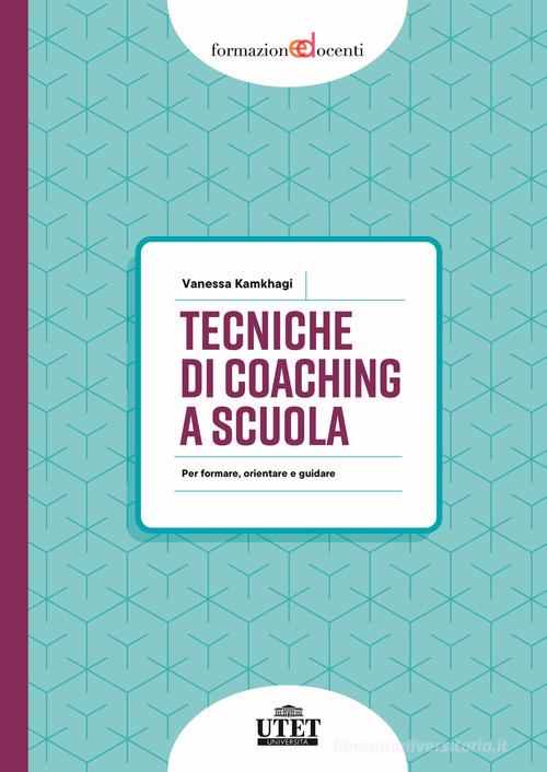 Tecniche di coaching a scuola. Per formare, orientare e guidare di Vanessa Kamkhagi edito da UTET Università