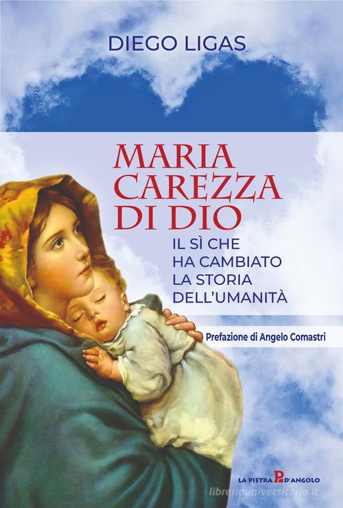 Maria carezza di Dio. Il sì che ha cambiato la storia dell'umanità di Diego Ligas edito da OasiApp La Pietra d'Angolo