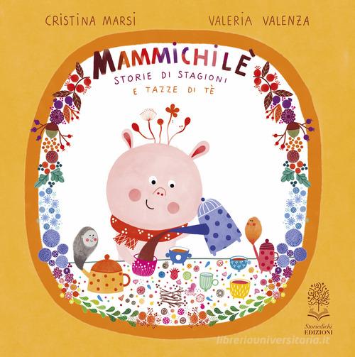 Mammichilè. Storie di stagioni e tazze di té. Ediz. a colori di Cristina Marsi edito da Storiedichi Edizioni