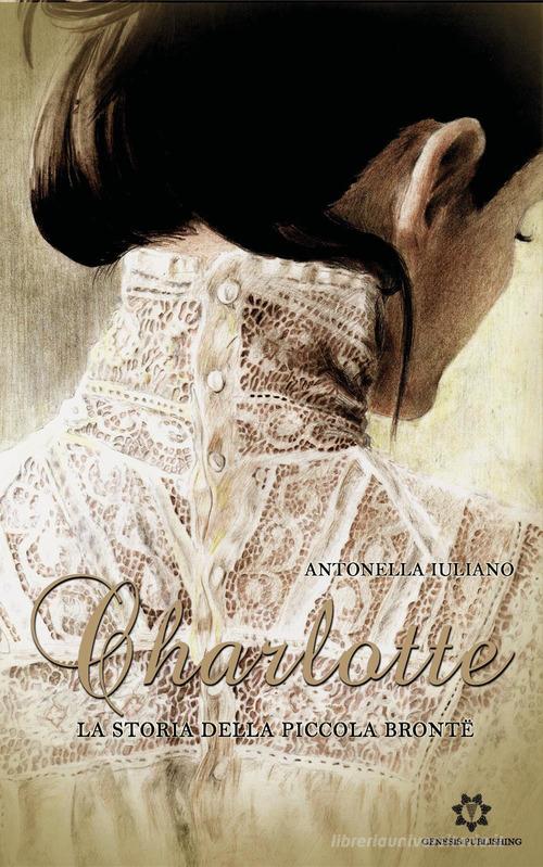 Libro Charlotte. La storia della piccola Brontë di Antonella Iuliano di Genesis Publishing
