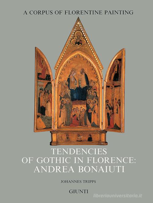 Tendencies of gothic in Florence: Andrea Bonaiuti di Johannes Tripps edito da Giunti Editore