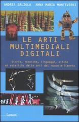 Le arti multimediali digitali. Storia, tecniche, linguaggi, etiche ed estetiche del nuovo millennio di Andrea Balzola, Anna Maria Monteverdi edito da Garzanti