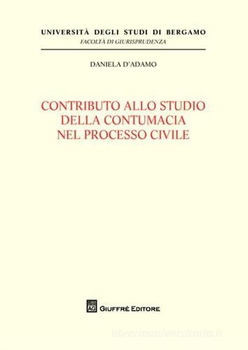 Contributo allo studio della contumacia nel processo civile di Daniela D'Adamo edito da Giuffrè