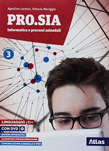 Pro.Sia informatica e processi aziendali. Linguaggio C++. Per la 3ª classe delle Scuole superiori. Con ebook. Con espansione online di Agostino Lorenzi, Vittorio Moriggia edito da Atlas