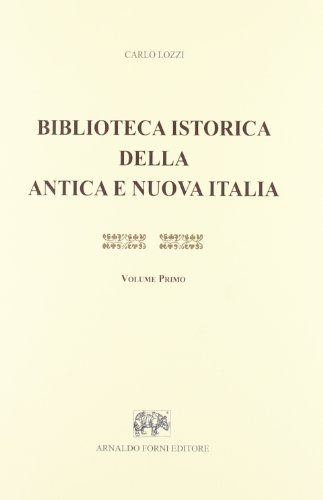 Biblioteca istorica della antica e nuova Italia (rist. anast. 1886) di Carlo Lozzi edito da Forni