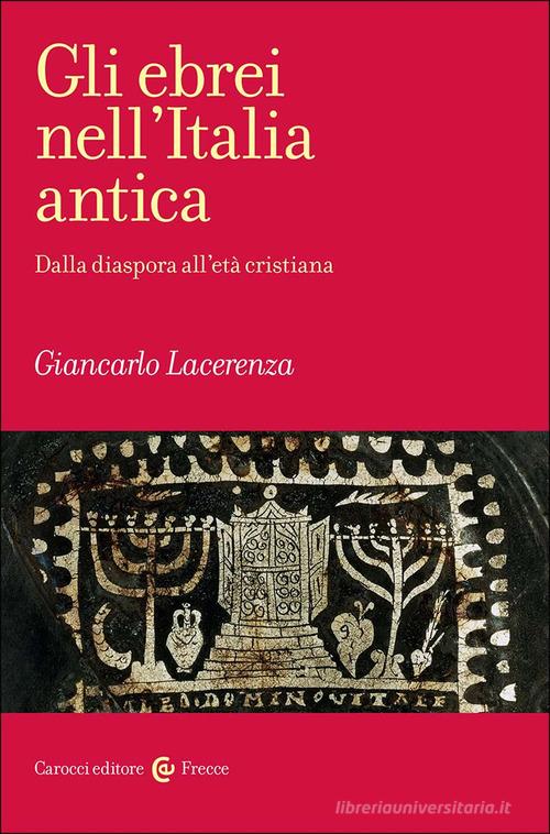 Gli ebrei nell'Italia antica. Dalla diaspora all'età cristiana di Giancarlo Lacerenza edito da Carocci