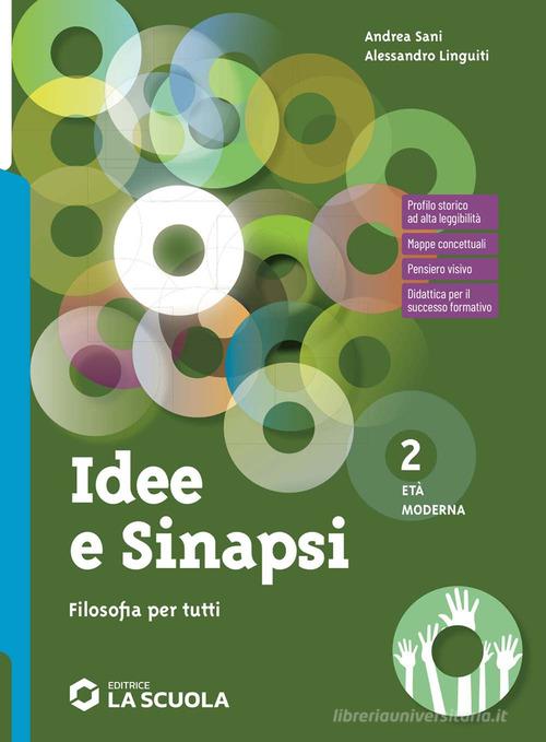 Idee e sinapsi. Storia della filosofia. Protagonisti, percorsi, connessioni. Filosofia per tutti. Strumenti per la didattica inclusiva. Per le Scuole superiori. Con vol. 2 di Andrea Sani, Alessandro Linguiti edito da La Scuola SEI
