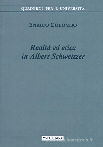 Realtà ed etica in Albert Schweitzer di Enrico Colombo edito da Morcelliana