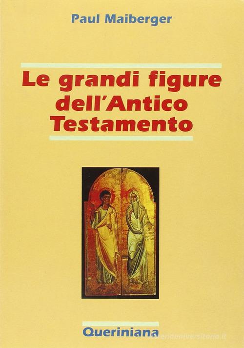 Le grandi figure dell'Antico Testamento. 40 storie di fede e di vita con spiegazione dei concetti più importanti dell'Antico Testamento di Paul Maiberger edito da Queriniana