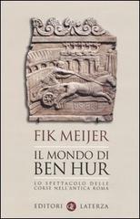 Il mondo di Ben Hur. Lo spettacolo delle corse nell'antica Roma di Fik Meijer edito da Laterza