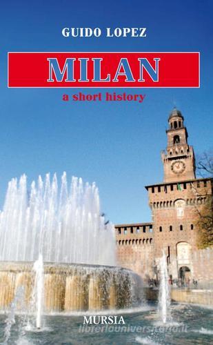Milan. A short history di Guido López edito da Ugo Mursia Editore