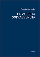 La validità sopravvenuta di Claudia Giustolisi edito da Aracne