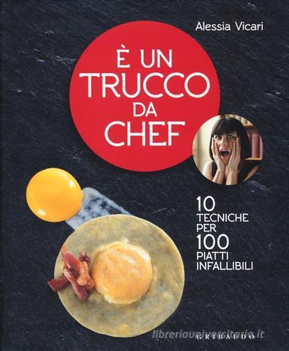 È un trucco da chef. 10 tecniche per 100 piatti infallibili di Alessia Vicari edito da Gribaudo