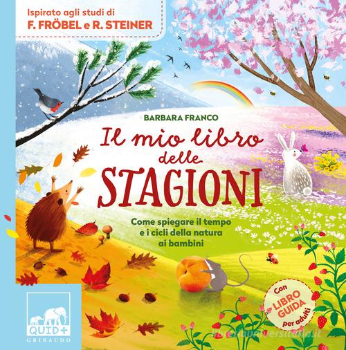 Il mio libro delle stagioni. Come spiegare il tempo e i cicli della natura ai bambini. Ediz. a colori di Barbara Franco edito da Gribaudo