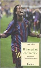 Il campione che sorride. Ronaldinho, l'ultimo dei romantici di Luca Caioli edito da Limina