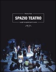 Spazio teatro. Luoghi recuperati per la scena di Vittorio Fiore edito da LetteraVentidue