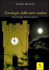 L' orologio della torre antica, storia di streghe di morte e d'amore di Alfredo Betocchi edito da Il Campano