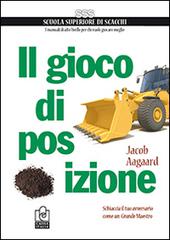 Il gioco di posizione. Schiaccia il tuo avversario come un Grande Maestro di Jacob Aagaard edito da Caissa Italia