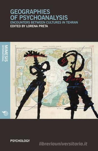Geographies of psychoanalysis. Encounters between cultures in Tehran edito da Mimesis International