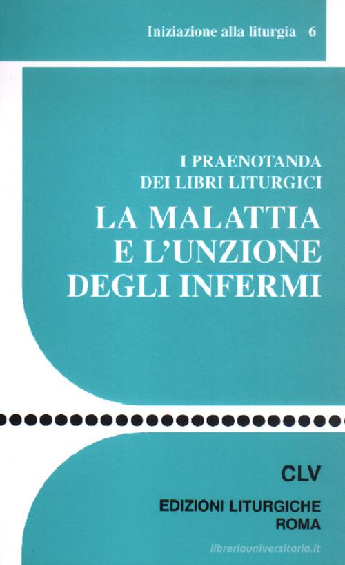 La malattia e l'unzione degli infermi. I praenotanda dei libri liturgici edito da CLV