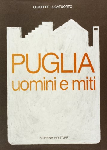 Puglia uomini e miti di Giuseppe Lucatuorto edito da Schena Editore