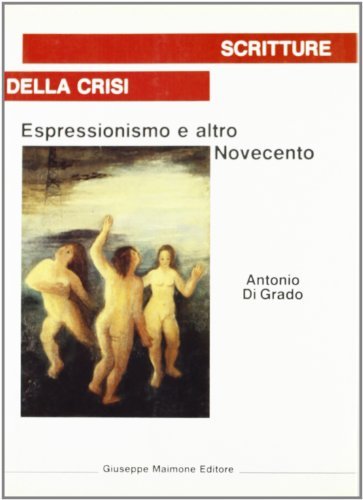 Scritture della crisi. Espressionismo e altro Novecento di Antonio Di Grado edito da Maimone