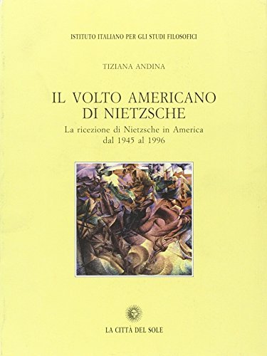 Il volto americano di Nietzsche. La ricezione di Nietzsche in America dal 1945 al 1996 di Tiziana Andina edito da La Città del Sole