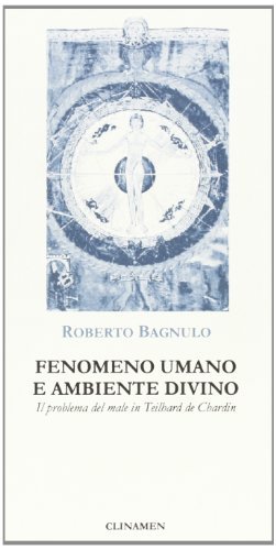 Fenomeno umano e ambiente divino. Il problema del male in Teilhard de Chardin di Roberto Bagnulo edito da Clinamen