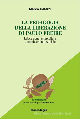La pedagogia della liberazione di Paulo Freire. Educazione, intercultura e cambiamento sociale di Marco Catarci edito da Franco Angeli