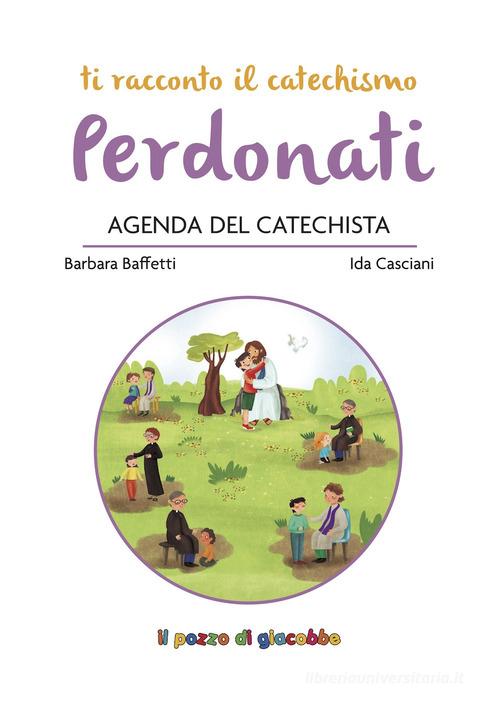 Perdonati. Agenda del catechista di Barbara Baffetti, Ida Casciani, Rosaria Scolla edito da Il Pozzo di Giacobbe