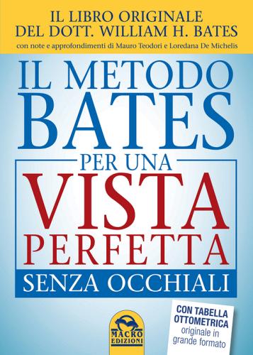 Il metodo Bates per una vista perfetta senza occhiali di William Horatio Bates, Loredana De Michelis, Mauro Teodori edito da Macro Edizioni