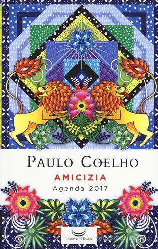 Amicizia. Agenda 2017 di Paulo Coelho edito da La nave di Teseo