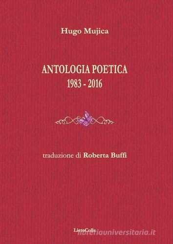 Antologia poetica 1983-2016 di Hugo Mujica edito da LietoColle