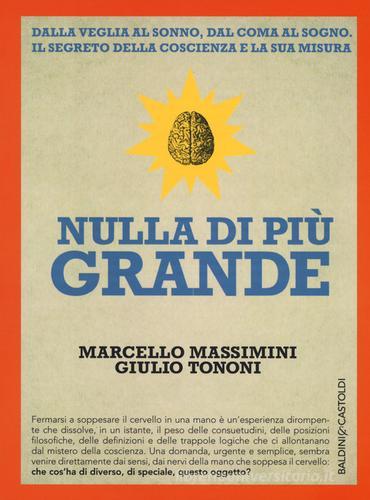 Nulla di più grande di Giulio Tononi, Marcello Massimini edito da Baldini + Castoldi