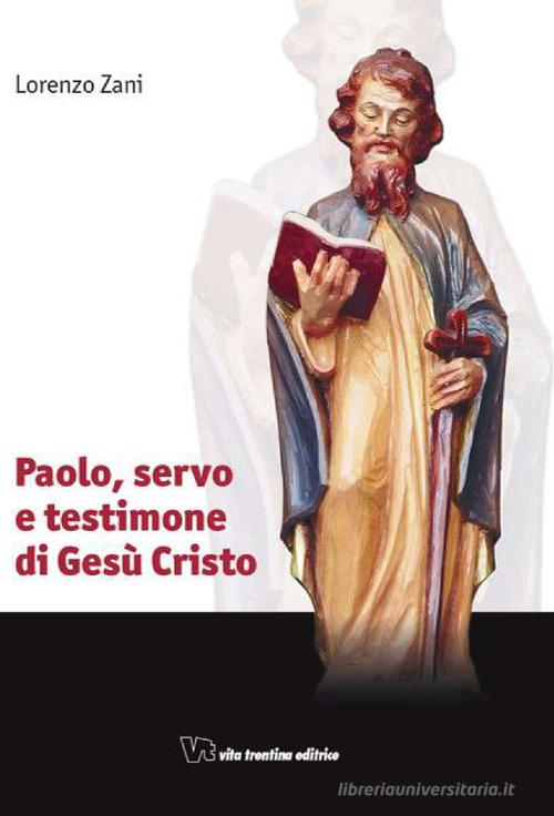 Paolo, servo e testimone di Gesù Cristo di Lorenzo Zani edito da Vita Trentina