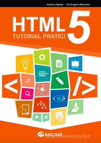 HTML5. Tutorial pratici di Antonio Agliata, Mariarita De Gregorio edito da Easyread