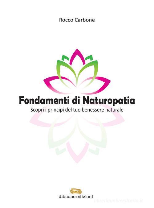 Fondamenti di naturopatia. Scopri i principi del tuo benessere naturale di Rocco Carbone edito da Dibuonoedizioni