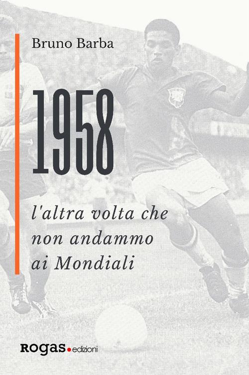 1958. L'altra volta che non andammo ai Mondiali di Bruno Barba edito da Rogas