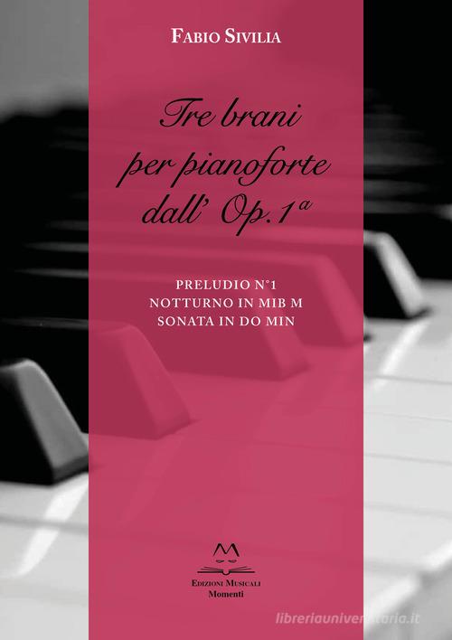 Tre brani per pianoforte dall'Op.1a. Preludio n. 1. Notturno in Mib M. Sonata in Do min. Partitura di Fabio Sivilia edito da Edizioni Momenti-Ribera
