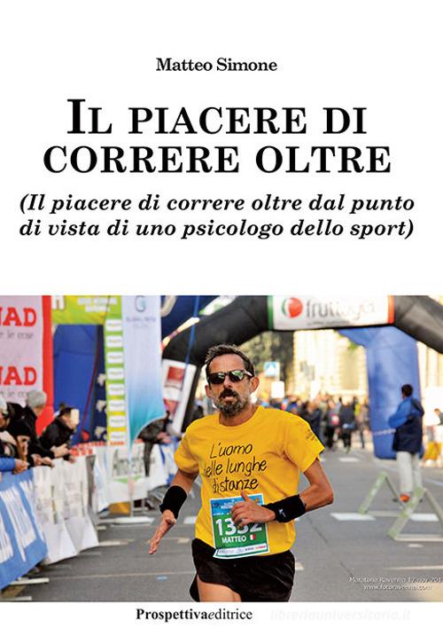 Il piacere di correre oltre. (Il piacere di correre oltre dal punto di vista di uno psicologo dello sport) di Matteo Simone edito da Prospettiva Editrice