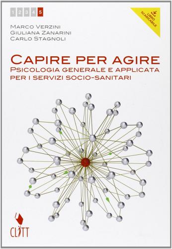 Capire per agire. Psicologia generale e applicata per i servizi socio-sanitari. Per il quinto delle Scuole superiori. Con e-book. Con espansione online vol.2 di Marco Verzini, Giuliana Zanarini, Carlo Stagnoli edito da Clitt