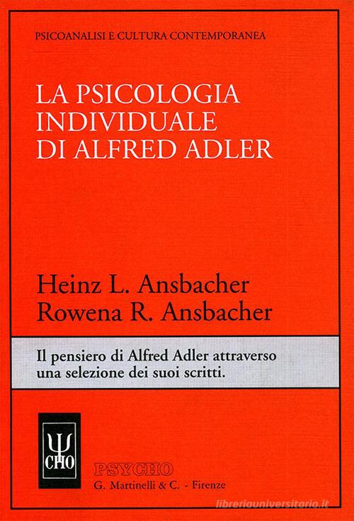 La psicologia individuale di Alfred Adler. Il pensiero di Alfred Adler attraverso una selezione dei suoi scritti di Heinz L. Ansbacher, Rowena R. Ansbacher edito da Psycho