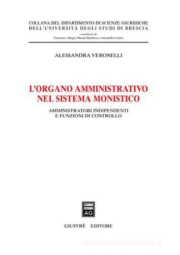 L' organo amministrativo nel sistema monistico. Amministratori indipendenti e funzioni di controllo di Alessandra Veronelli edito da Giuffrè