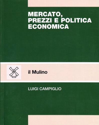 Mercato, prezzi e politica economica di Luigi Campiglio edito da Il Mulino