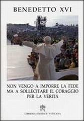 «Non vengo a imporre la fede ma a sollecitare il coraggio per la verità» di Benedetto XVI (Joseph Ratzinger) edito da Libreria Editrice Vaticana