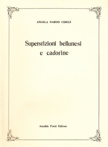 Superstizioni bellunesi e cadorine (rist. anast.) di Angela Nardo Cibele edito da Forni