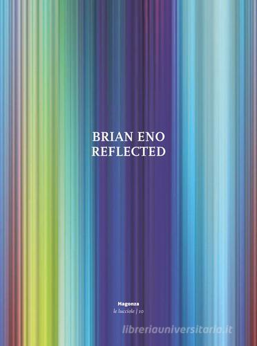 Brian Eno. Reflected. Ediz. illustrata di Tom Phillips, Marco Pierini edito da Magonza
